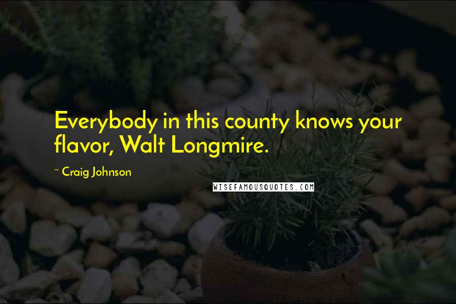 Craig Johnson Quotes: Everybody in this county knows your flavor, Walt Longmire.
