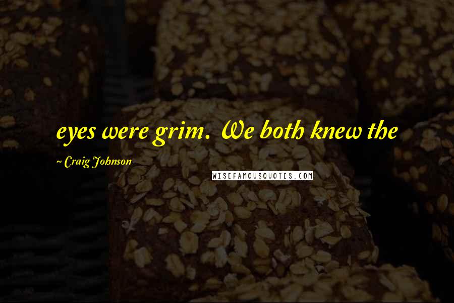 Craig Johnson Quotes: eyes were grim. We both knew the