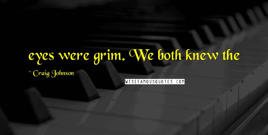 Craig Johnson Quotes: eyes were grim. We both knew the