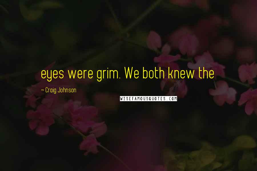 Craig Johnson Quotes: eyes were grim. We both knew the