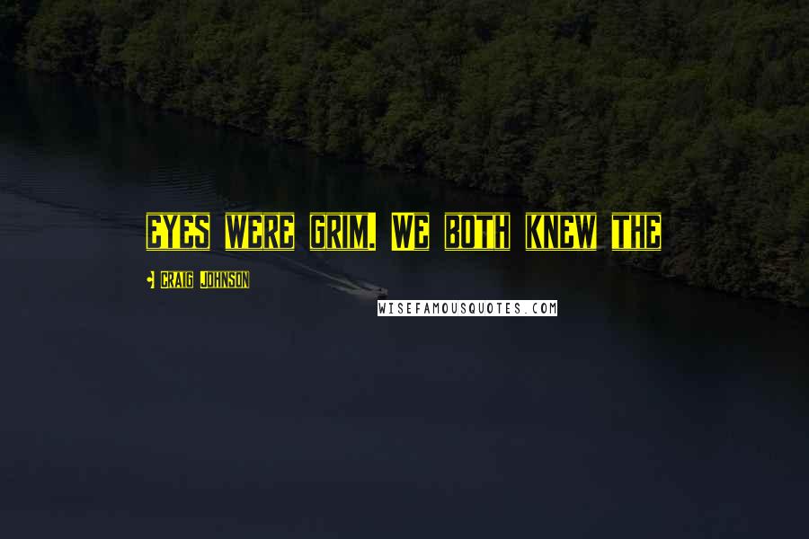 Craig Johnson Quotes: eyes were grim. We both knew the
