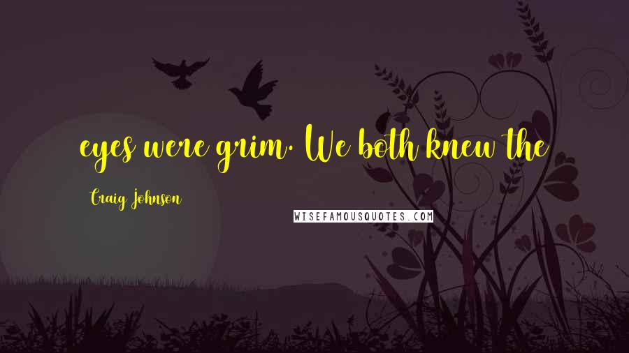 Craig Johnson Quotes: eyes were grim. We both knew the