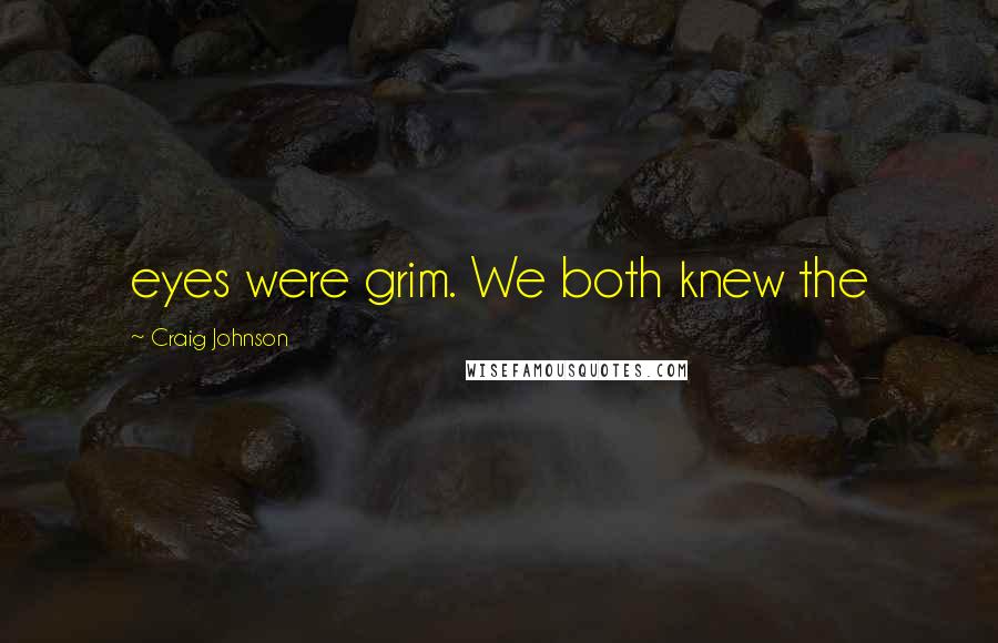 Craig Johnson Quotes: eyes were grim. We both knew the