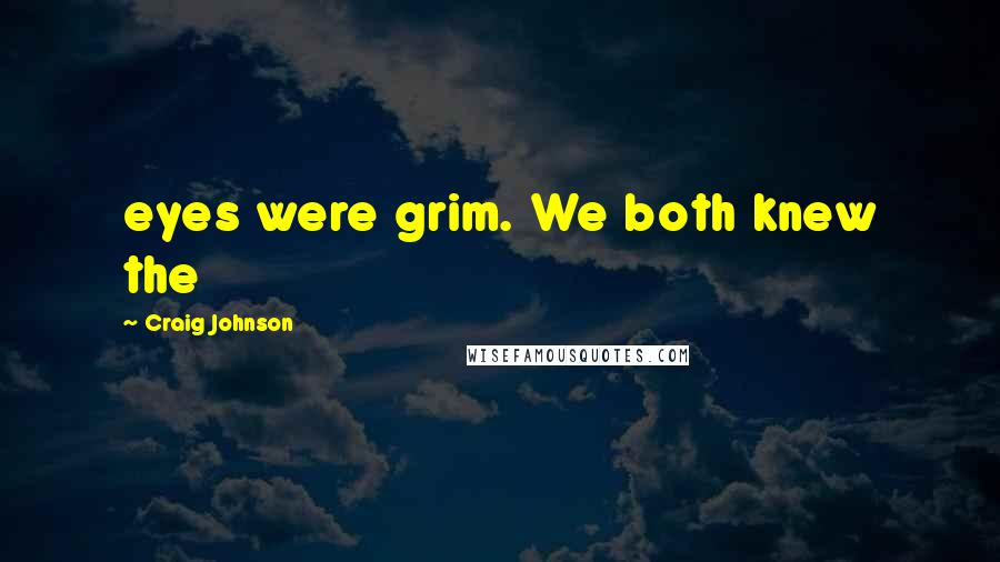 Craig Johnson Quotes: eyes were grim. We both knew the