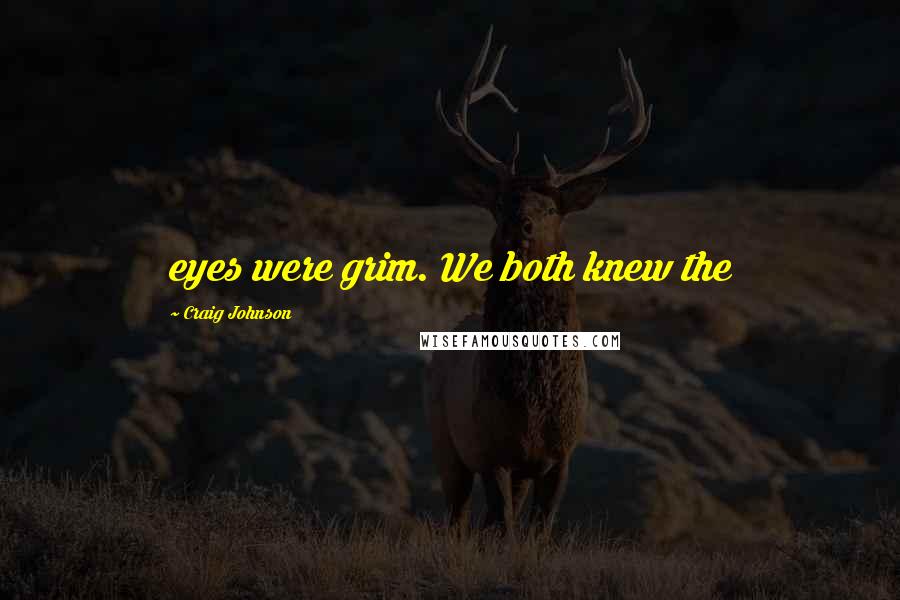 Craig Johnson Quotes: eyes were grim. We both knew the