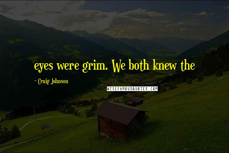 Craig Johnson Quotes: eyes were grim. We both knew the