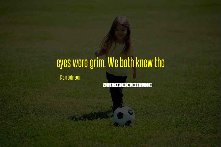 Craig Johnson Quotes: eyes were grim. We both knew the