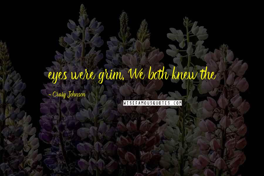 Craig Johnson Quotes: eyes were grim. We both knew the