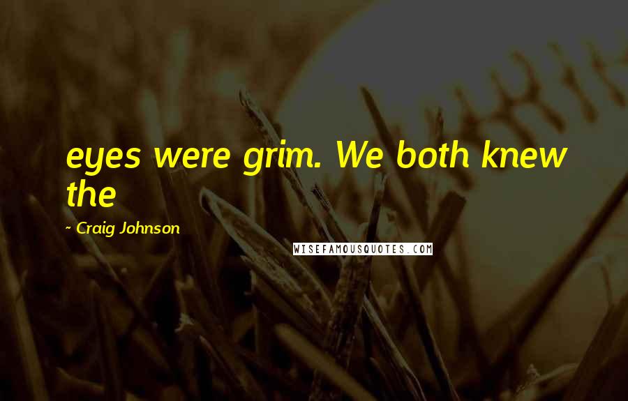 Craig Johnson Quotes: eyes were grim. We both knew the