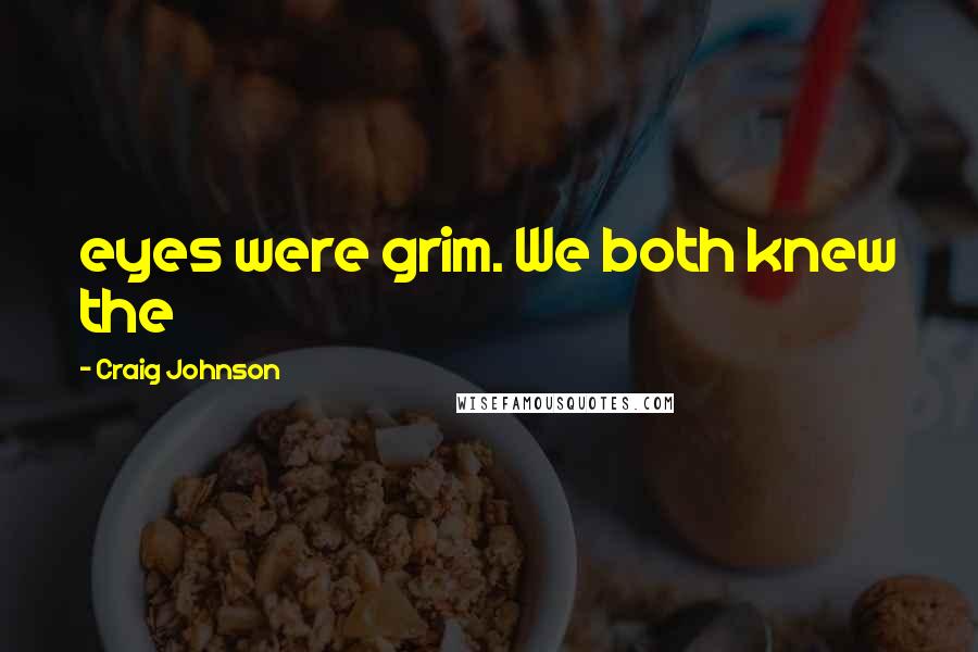 Craig Johnson Quotes: eyes were grim. We both knew the