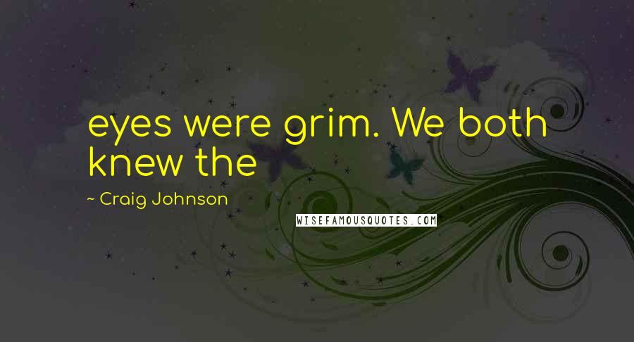 Craig Johnson Quotes: eyes were grim. We both knew the