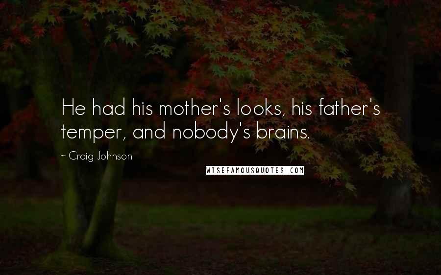 Craig Johnson Quotes: He had his mother's looks, his father's temper, and nobody's brains.