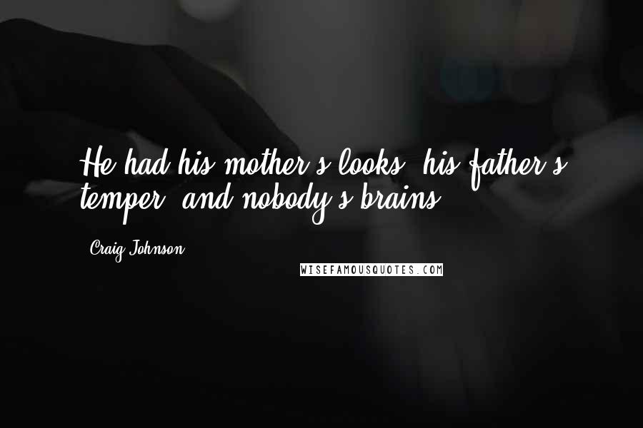 Craig Johnson Quotes: He had his mother's looks, his father's temper, and nobody's brains.