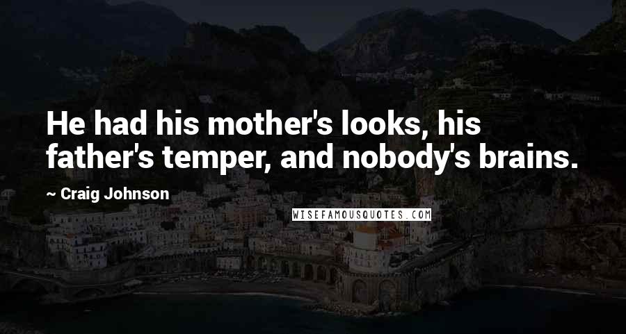 Craig Johnson Quotes: He had his mother's looks, his father's temper, and nobody's brains.
