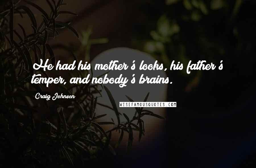 Craig Johnson Quotes: He had his mother's looks, his father's temper, and nobody's brains.