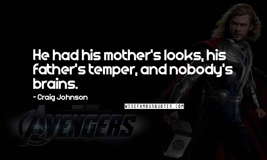 Craig Johnson Quotes: He had his mother's looks, his father's temper, and nobody's brains.
