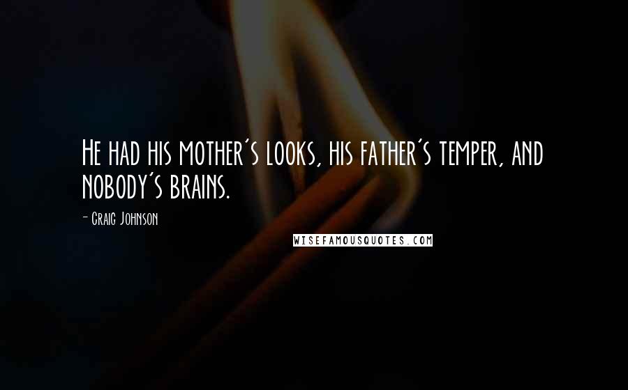 Craig Johnson Quotes: He had his mother's looks, his father's temper, and nobody's brains.