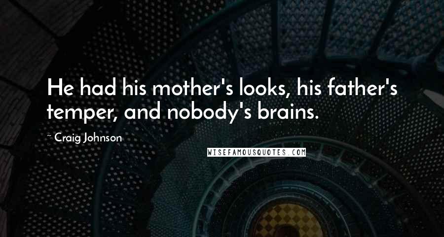 Craig Johnson Quotes: He had his mother's looks, his father's temper, and nobody's brains.