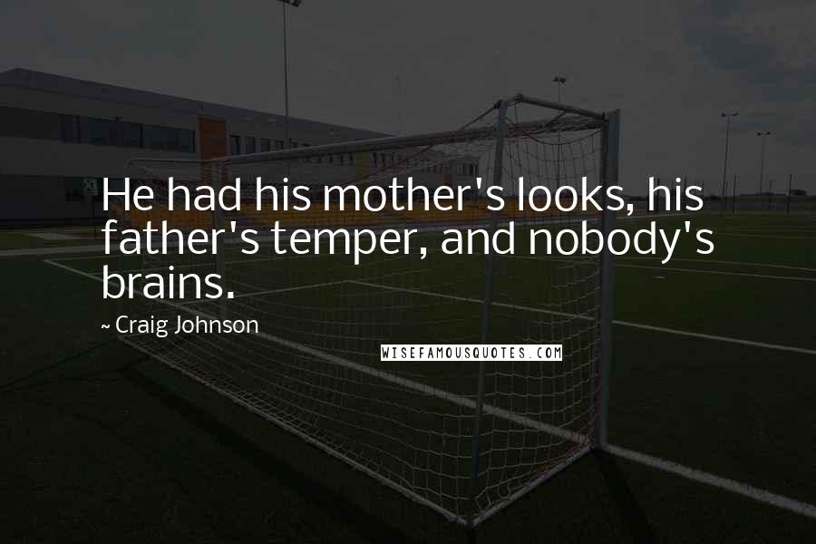 Craig Johnson Quotes: He had his mother's looks, his father's temper, and nobody's brains.