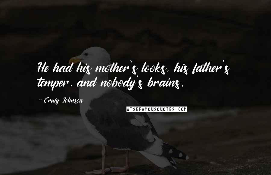 Craig Johnson Quotes: He had his mother's looks, his father's temper, and nobody's brains.