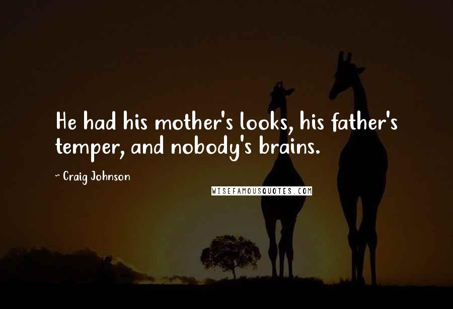 Craig Johnson Quotes: He had his mother's looks, his father's temper, and nobody's brains.