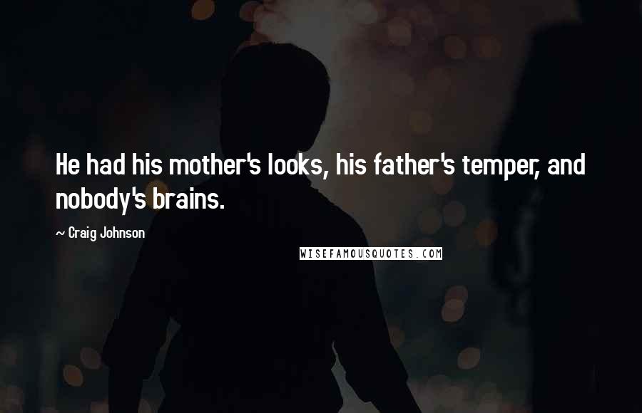 Craig Johnson Quotes: He had his mother's looks, his father's temper, and nobody's brains.