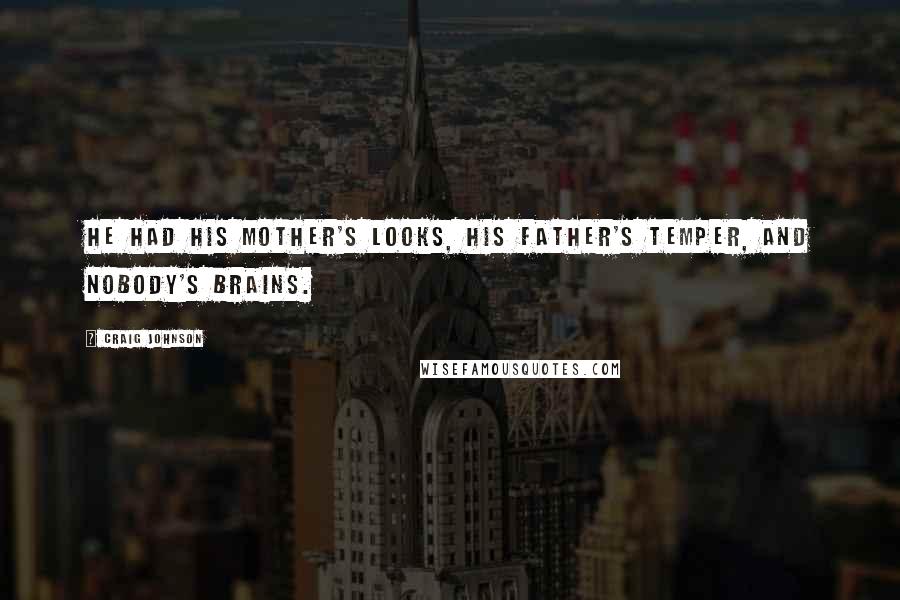 Craig Johnson Quotes: He had his mother's looks, his father's temper, and nobody's brains.