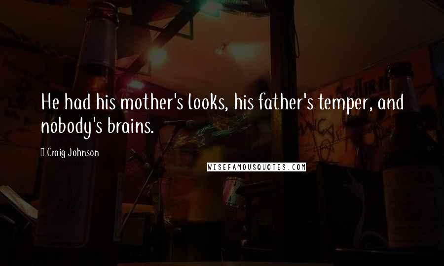 Craig Johnson Quotes: He had his mother's looks, his father's temper, and nobody's brains.