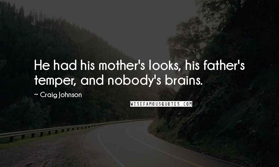 Craig Johnson Quotes: He had his mother's looks, his father's temper, and nobody's brains.