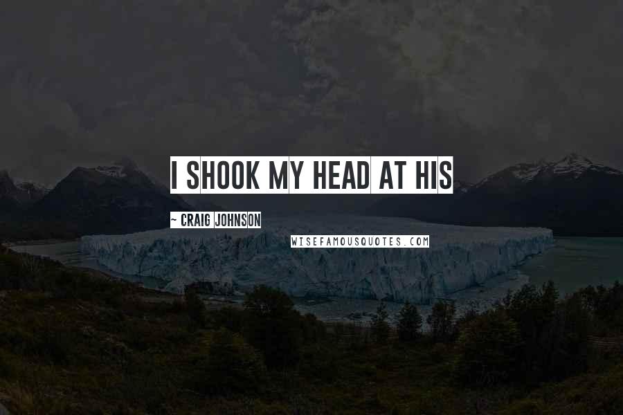 Craig Johnson Quotes: I shook my head at his