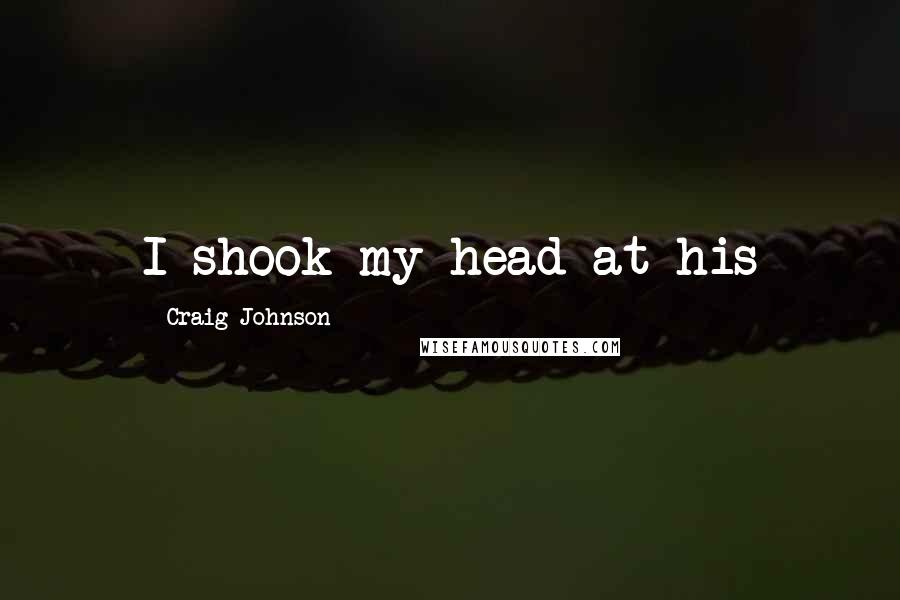 Craig Johnson Quotes: I shook my head at his