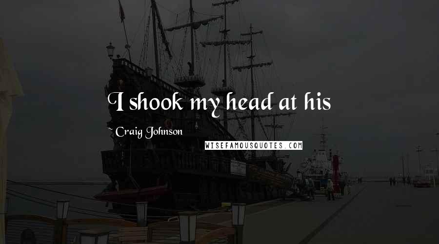 Craig Johnson Quotes: I shook my head at his
