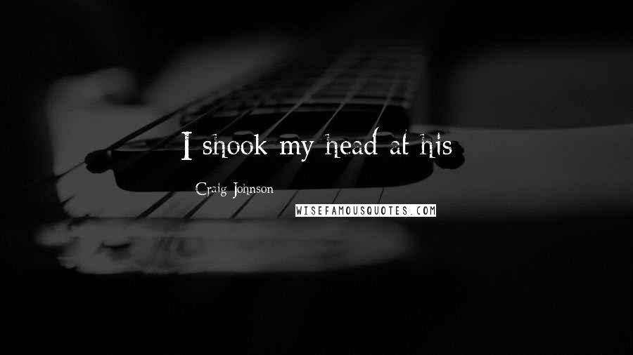 Craig Johnson Quotes: I shook my head at his