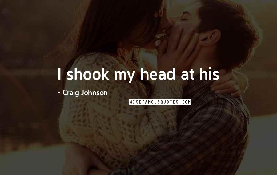 Craig Johnson Quotes: I shook my head at his