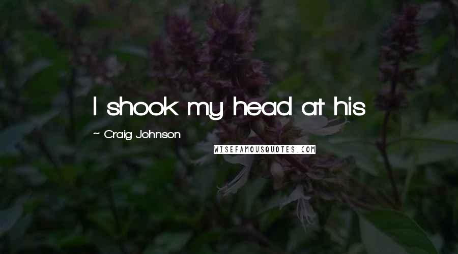 Craig Johnson Quotes: I shook my head at his