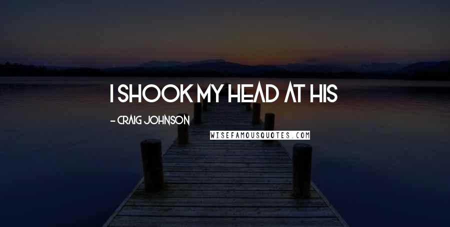 Craig Johnson Quotes: I shook my head at his