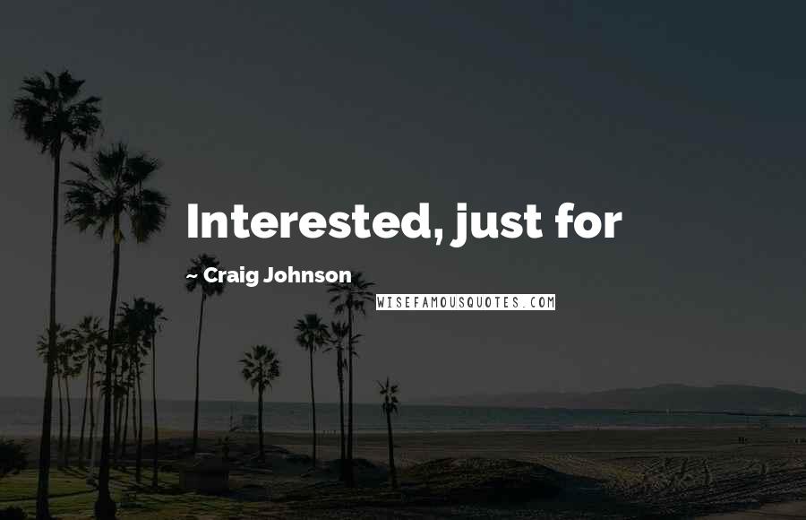 Craig Johnson Quotes: Interested, just for