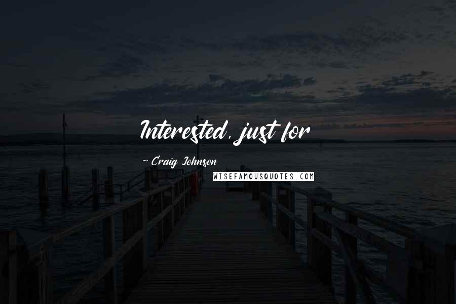 Craig Johnson Quotes: Interested, just for