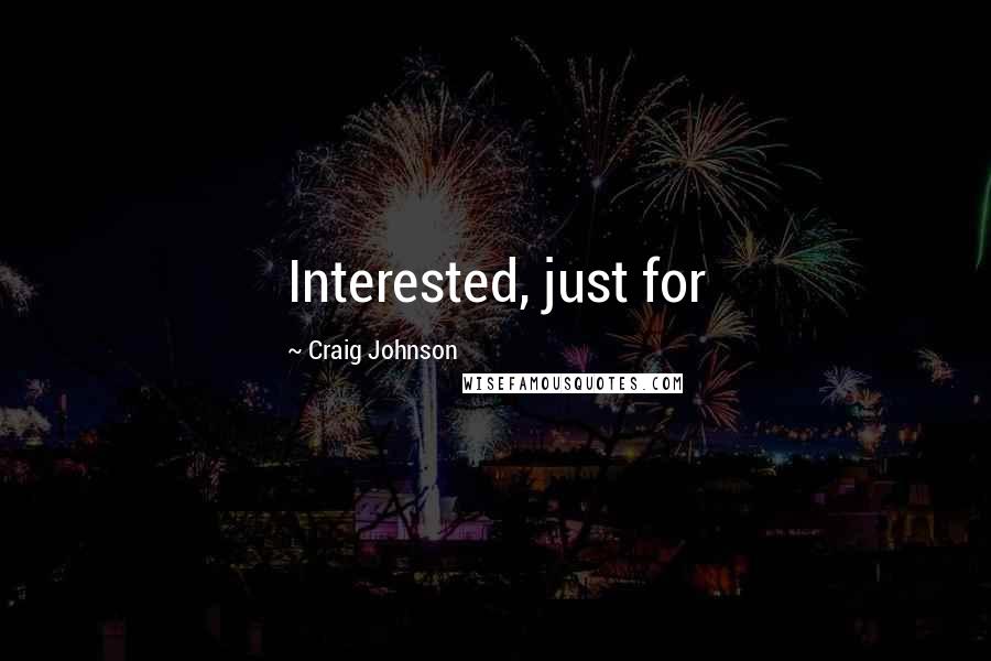 Craig Johnson Quotes: Interested, just for