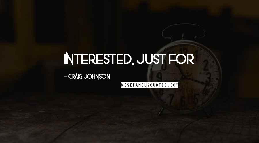 Craig Johnson Quotes: Interested, just for