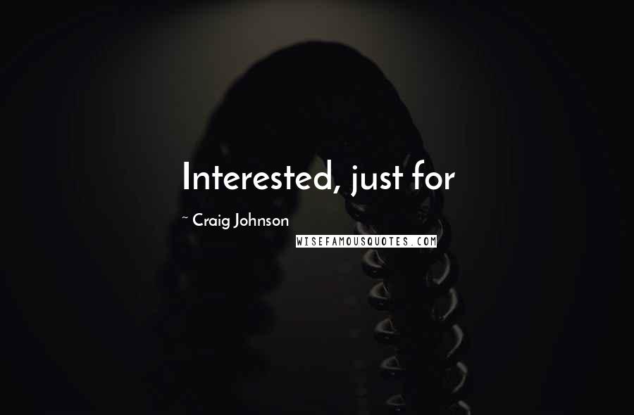 Craig Johnson Quotes: Interested, just for