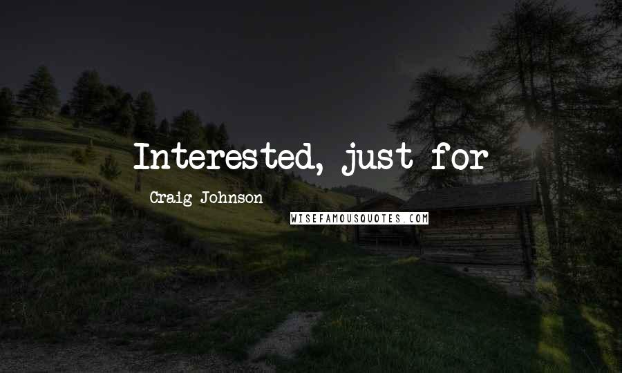 Craig Johnson Quotes: Interested, just for