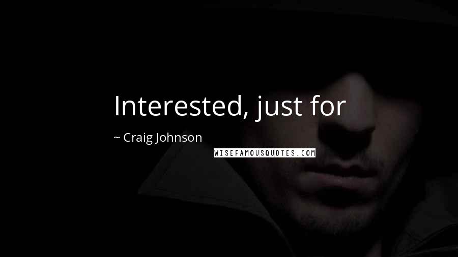 Craig Johnson Quotes: Interested, just for