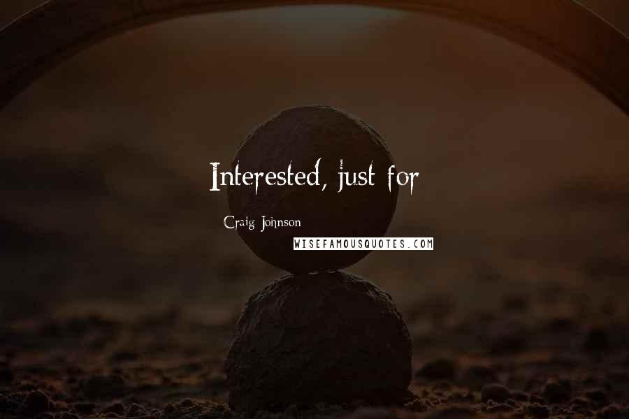 Craig Johnson Quotes: Interested, just for