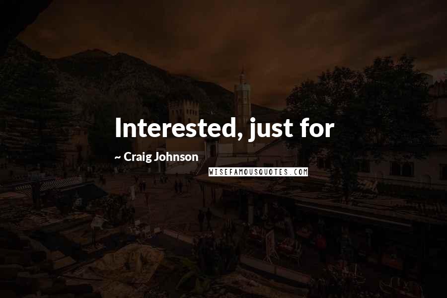 Craig Johnson Quotes: Interested, just for