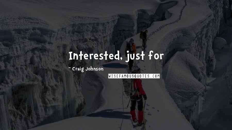 Craig Johnson Quotes: Interested, just for