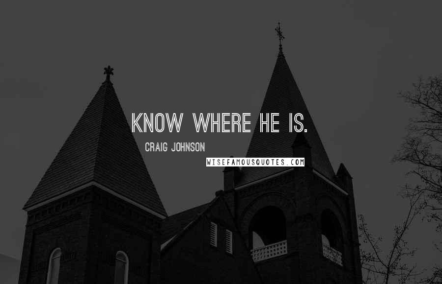 Craig Johnson Quotes: know where he is.