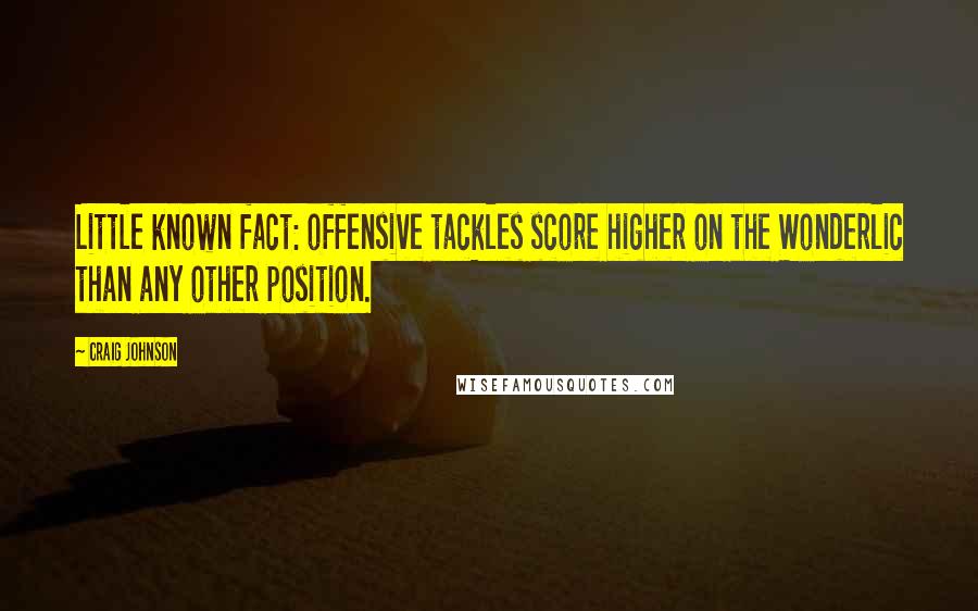 Craig Johnson Quotes: Little known fact: offensive tackles score higher on the Wonderlic than any other position.