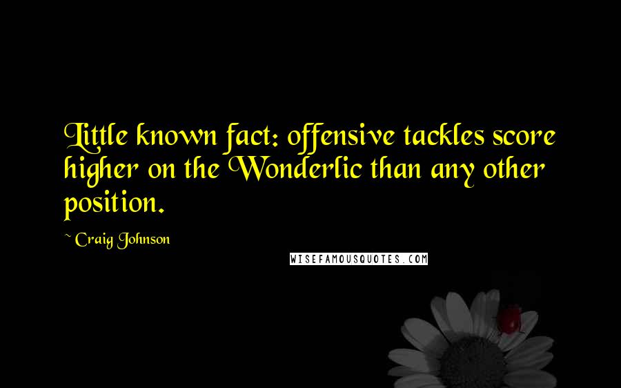 Craig Johnson Quotes: Little known fact: offensive tackles score higher on the Wonderlic than any other position.