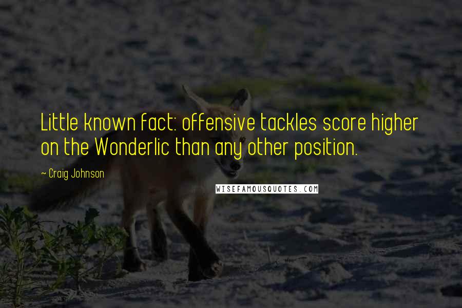 Craig Johnson Quotes: Little known fact: offensive tackles score higher on the Wonderlic than any other position.